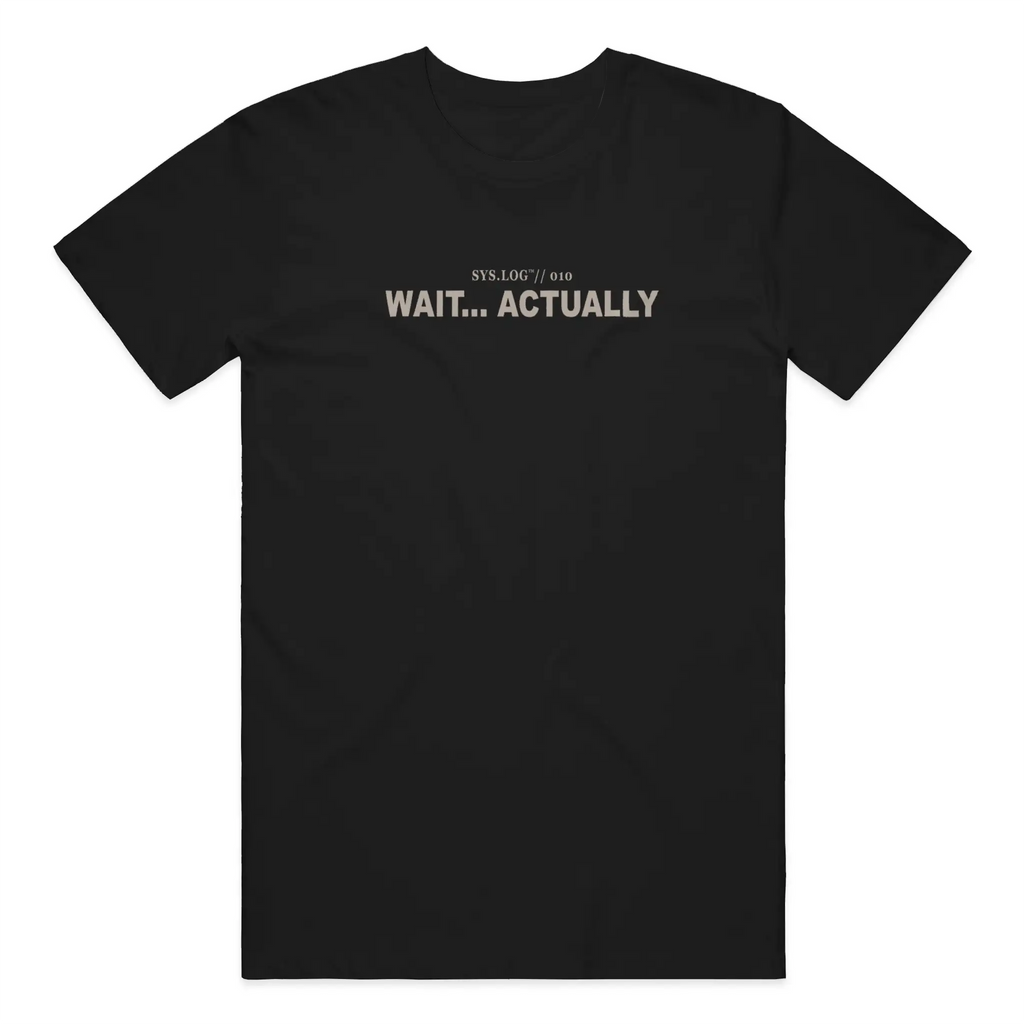 SYS.LOG // 010 - WAIT... ACTUALLY