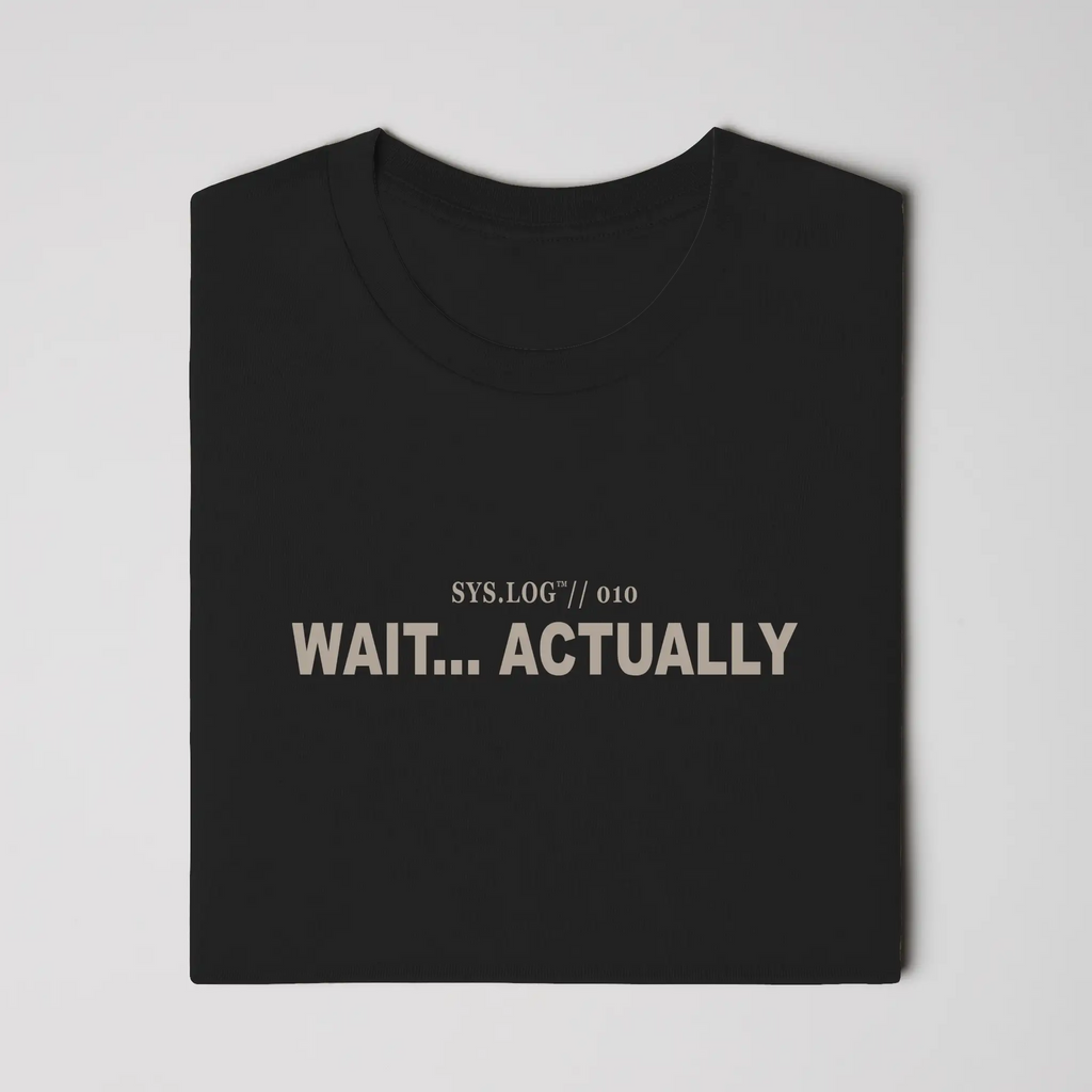 SYS.LOG // 010 - WAIT... ACTUALLY