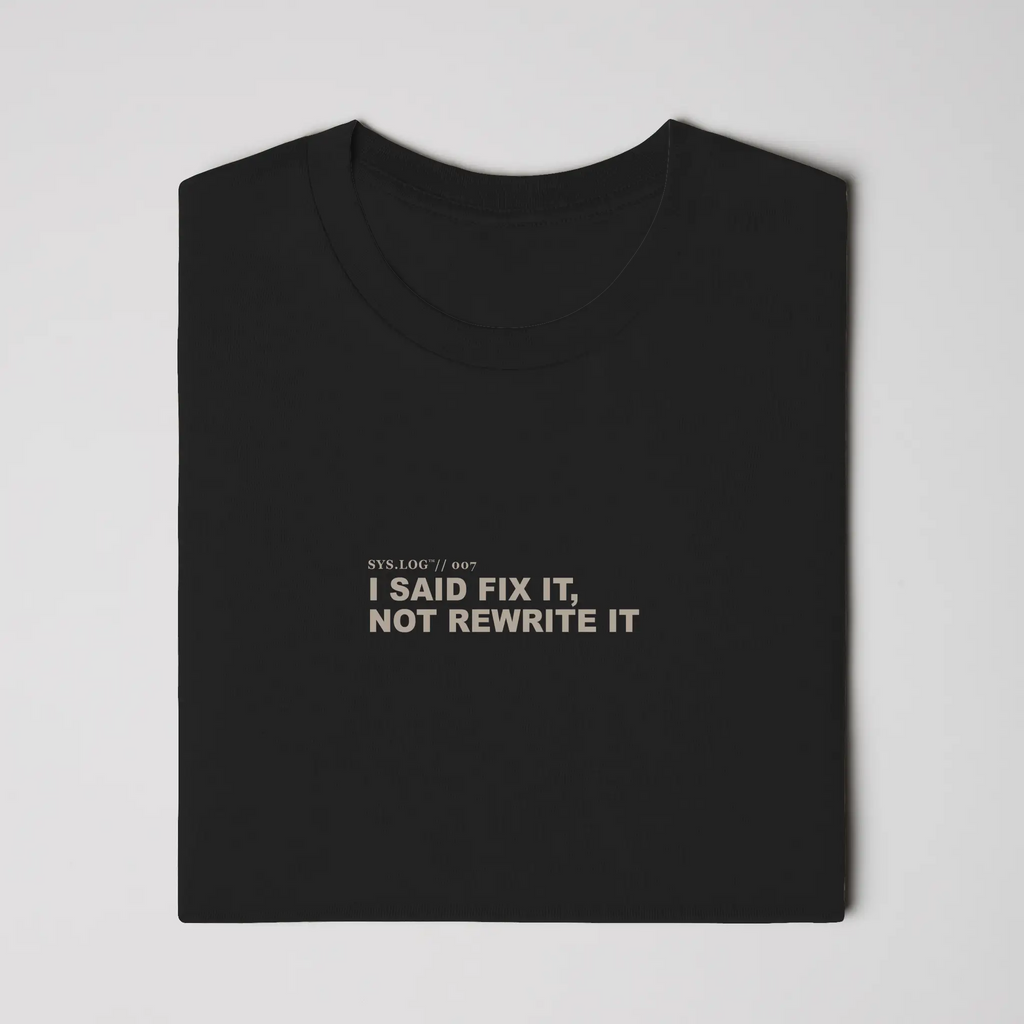 SYS.LOG // 007 - I SAID FIX IT, NOT REWRITE IT