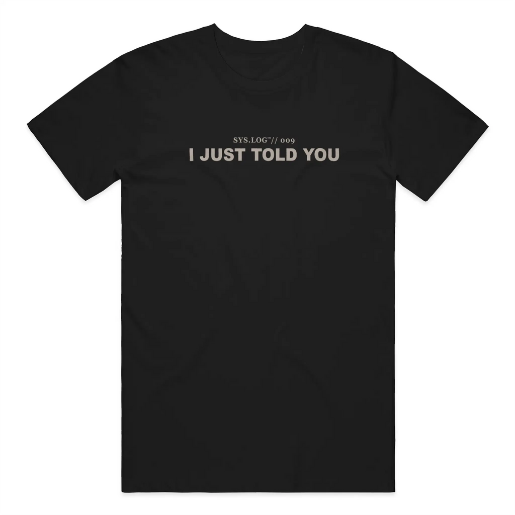 SYS.LOG // 009  I JUST TOLD YOU