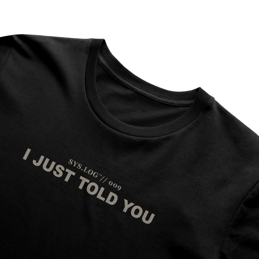 SYS.LOG // 009  I JUST TOLD YOU