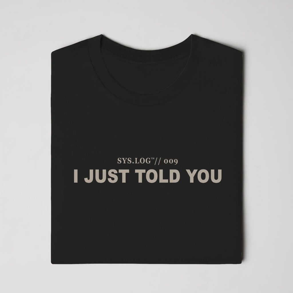 SYS.LOG // 009  I JUST TOLD YOU